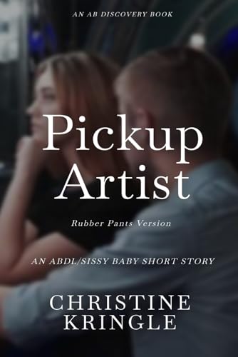 Pickup Artist (rubber pants version): An ABDL/Femdom/Sissy baby story von Independently published