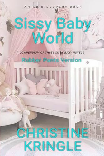 Sissy Baby World (Rubber Pants Version): An ABDL/Sissy baby collection