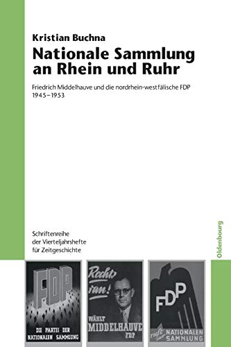 Nationale Sammlung an Rhein und Ruhr: Friedrich Middelhauve und die nordrhein-westfälische FDP 1945-1953 (Schriftenreihe der Vierteljahrshefte für Zeitgeschichte, Band 101)