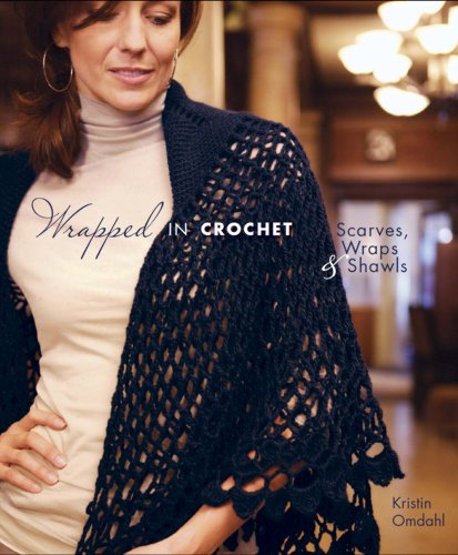 Wrapped in Crochet: Scarves, Wraps, & Shawls: Scarves, Wraps, and Shawls