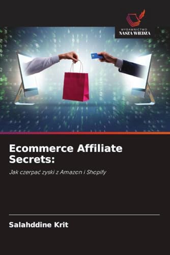 Ecommerce Affiliate Secrets:: Jak czerpa¿ zyski z Amazon i Shopify von Wydawnictwo Nasza Wiedza