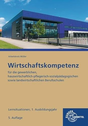 Wirtschaftskompetenz Lernsituationen 1. Ausbildungsjahr: für die gewerblichen, hauswirtschaftlich-pflegerisch-sozialpädagogischen sowie landwirtschaftlichen Berufsschulen