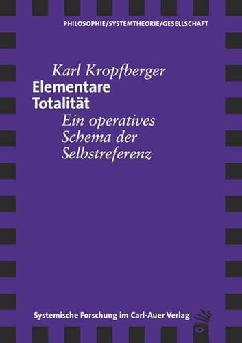 Elementare Totalität: Eine operatives Schema der Selbstreferenz von Carl-Auer Verlag GmbH