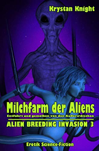 Milchfarm der Aliens: Entführt und gemolken von den Außerirdischen (ALIEN BREEDING INVASION, Band 3)