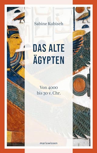 Das Alte Ägypten: Von 4000 bis 30 v. Chr.: Von 4000 v. Chr. bis 30 v. Chr. (marixwissen) von Marix Verlag