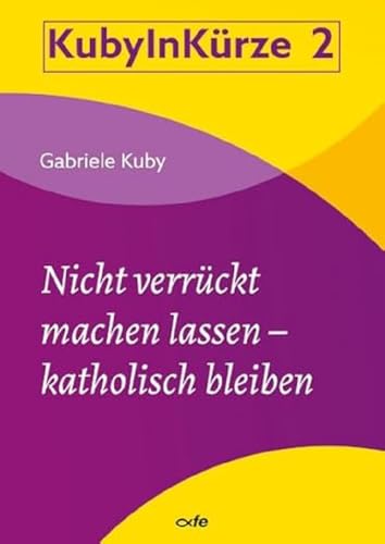 Nicht verrückt machen lassen - katholisch bleiben (KUBY IN KÜRZE) von fe-medienvlg