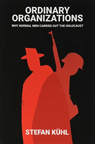 Ordinary Organizations: Why Normal Men Carried Out the Holocaust