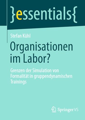 Organisationen im Labor?: Grenzen der Simulation von Formalität in gruppendynamischen Trainings (essentials) von Springer VS