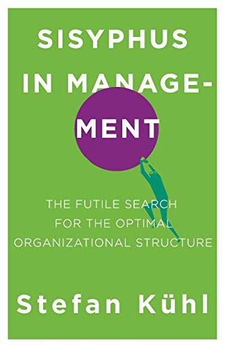 Sisyphus in Management: The Futile Search for the Optimal Organizational Structure (Challenges of New Organizational Forms, Band 3)