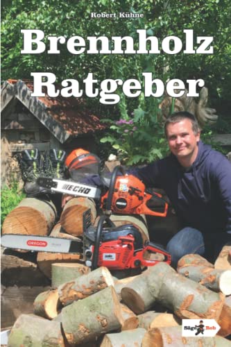 Brennholz Ratgeber: Vom Sägen, Spalten, Lagern und Trocknen von Independently published