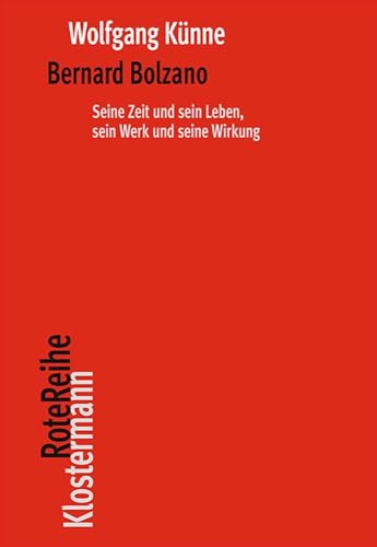 Bernard Bolzano: Seine Zeit und sein Leben, sein Werk und seine Wirkung (Klostermann RoteReihe) von Klostermann, Vittorio