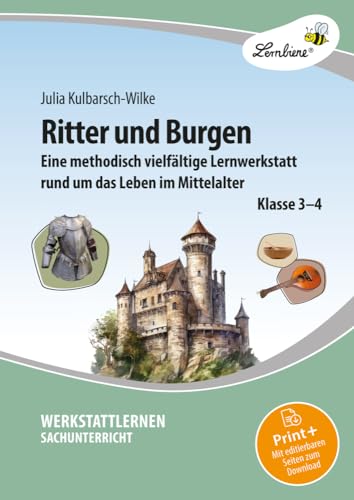 Ritter und Burgen: Eine methodisch vielfältige Lernwerkstatt rund um das Leben im Mittelalter für Klasse 3-4: Eine methodische vielfältige Lernwerkstatt rund um das Leben im Mittelalter von Lernbiene