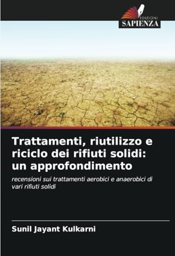 Trattamenti, riutilizzo e riciclo dei rifiuti solidi: un approfondimento: recensioni sui trattamenti aerobici e anaerobici di vari rifiuti solidi von Edizioni Sapienza