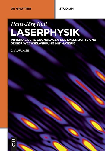 Laserphysik: Physikalische Grundlagen des Laserlichts und seiner Wechselwirkung mit Materie (De Gruyter Studium)