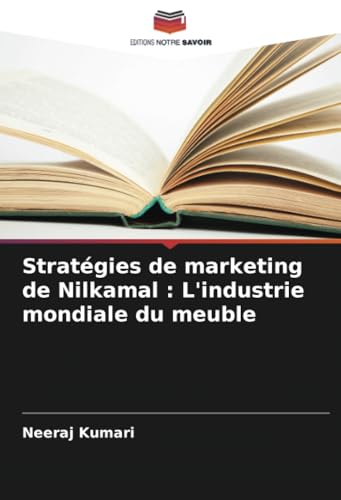 Stratégies de marketing de Nilkamal : L'industrie mondiale du meuble von Editions Notre Savoir