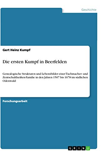 Die ersten Kumpf in Beerfelden: Genealogische Strukturen und Lebensbilder einer Tuchmacher- und Zentschultheißen-Familie in den Jahren 1507 bis 1678 im südlichen Odenwald