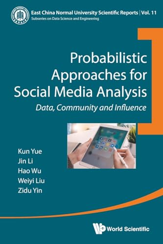 Probabilistic Approaches for Social Media Analysis: Data, Community and Influence (East China Normal University Scientific Reports, Band 11)