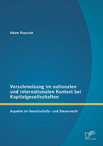 Verschmelzung im nationalen und internationalen Kontext bei Kapitalgesellschaften: Aspekte im Gesellschafts- und Steuerrecht