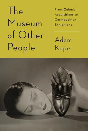 The Museum of Other People: From Colonial Acquisitions to Cosmopolitan Exhibitions