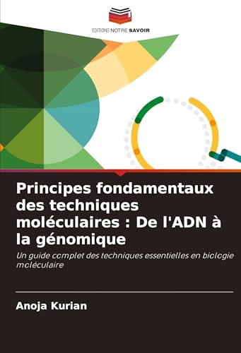 Principes fondamentaux des techniques moléculaires : De l'ADN à la génomique: Un guide complet des techniques essentielles en biologie moléculaire von Editions Notre Savoir