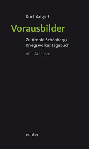 Vorausbilder: Arnold Schönbergs Kriegswolkentagebuch. Vier Aufsätze: Zu Arnold Schönbergs Kriegswolkentagebuch. Vier Aufsätze