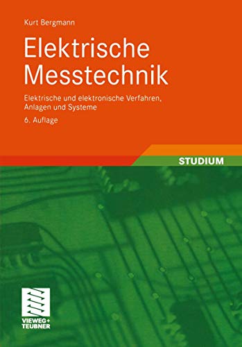 Elektrische Messtechnik: Elektrische und elektronische Verfahren, Anlagen und Systeme (Viewegs Fachbücher der Technik)