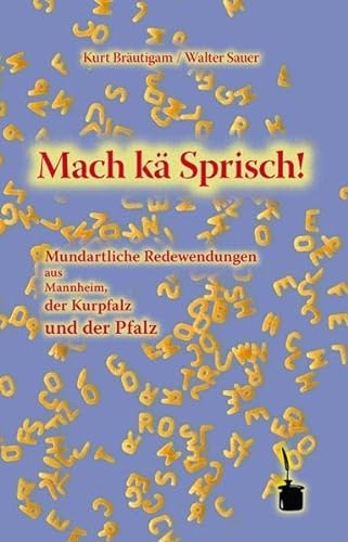 Mach kä Sprisch!: Mundartliche Redewendungen aus Mannheim, der Kurpfalz und der Pfalz