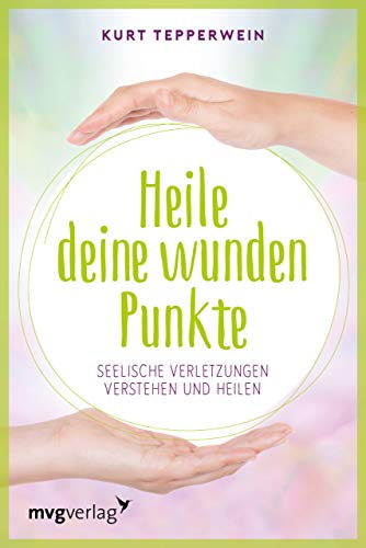 Heile deine wunden Punkte: Seelische Verletzungen verstehen und heilen von mvg Verlag