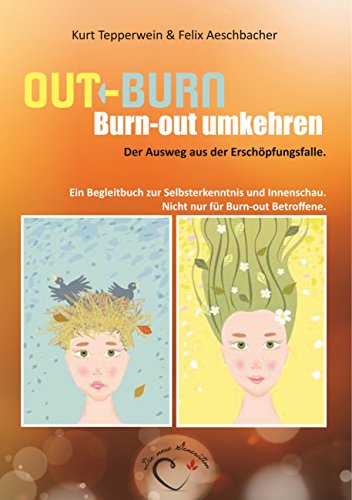 Out-Burn, Burn-out umkehren. Der Ausweg aus der Erschöpfungsfalle.: Ein Begleitbuch zur Selbsterkenntnis und Innenschau. Nicht nur für Burn-out Betroffene.