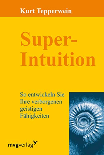 Super-Intuition: So Entwickeln Sie Ihre Verborgenen Geistigen Fähigkeiten von mvg Verlag