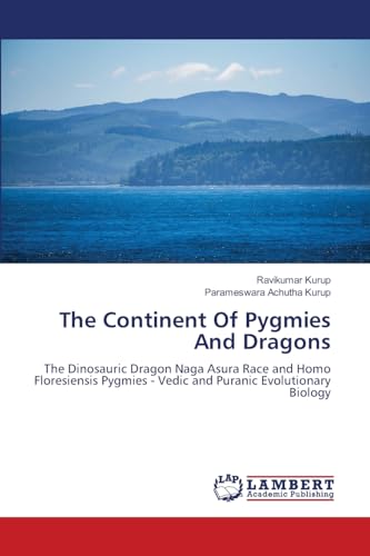 The Continent Of Pygmies And Dragons: The Dinosauric Dragon Naga Asura Race and Homo Floresiensis Pygmies - Vedic and Puranic Evolutionary Biology von LAP LAMBERT Academic Publishing