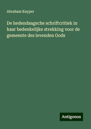 De hedendaagsche schriftcritiek in haar bedenkelijke strekking voor de gemeente des levenden Gods von Antigonos Verlag