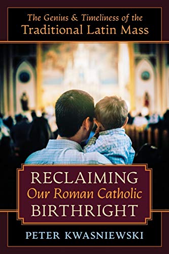 Reclaiming Our Roman Catholic Birthright: The Genius and Timeliness of the Traditional Latin Mass von Angelico Press