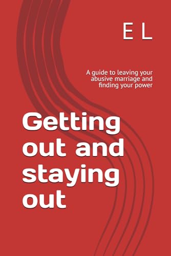 Getting out and staying out: A guide to leaving your abusive marriage and finding your power von Independently published