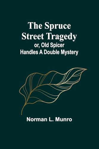 The Spruce Street Tragedy; or, Old Spicer Handles a Double Mystery von Alpha Edition