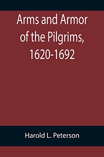 Arms and Armor of the Pilgrims, 1620-1692 von Alpha Editions