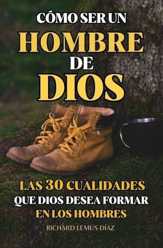 CÓMO SER UN HOMBRE DE DIOS: LAS 30 CUALIDADES QUE DIOS DESEA FORMAR EN LOS HOMBRES: Estudio de la Biblia para hombres von Independently published