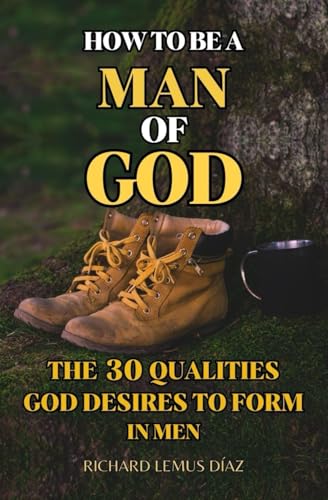 HOW TO BE A MAN OF GOD: THE 30 QUALITIES GOD DESIRES TO FORM IN MEN: Christian men devotions von Independently published