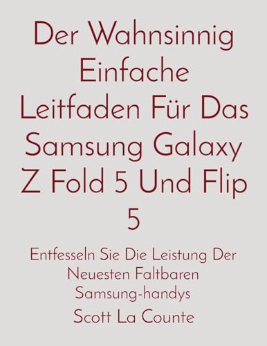 Der Wahnsinnig Einfache Leitfaden Für Das Samsung Galaxy Z Fold 5 Und Flip 5: Entfesseln Sie Die Leistung Der Neuesten Faltbaren Samsung-handys von IngramSpark