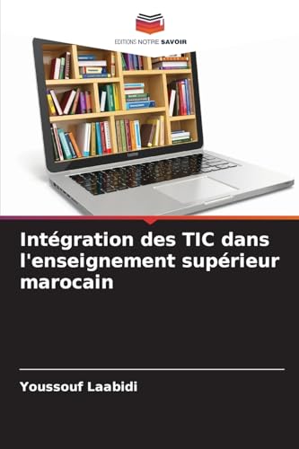 Intégration des TIC dans l'enseignement supérieur marocain von Editions Notre Savoir