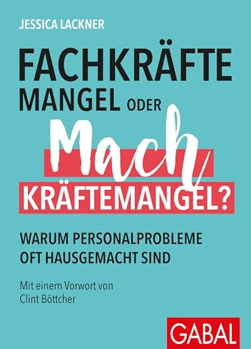 Fachkräftemangel oder Machkräftemangel?: Warum Personalprobleme oft hausgemacht sind (Dein Business) von GABAL Verlag GmbH