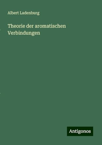 Theorie der aromatischen Verbindungen von Antigonos Verlag