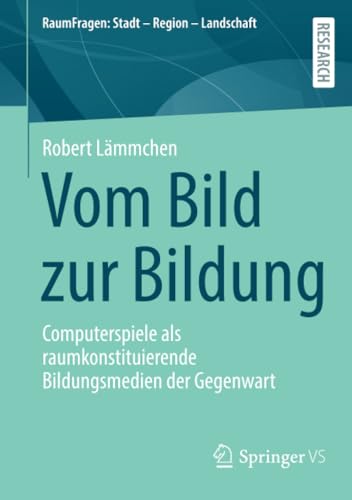 Vom Bild zur Bildung: Computerspiele als raumkonstituierende Bildungsmedien der Gegenwart (RaumFragen: Stadt – Region – Landschaft) von Springer VS