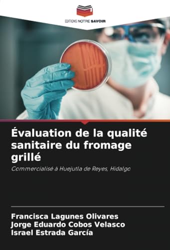 Évaluation de la qualité sanitaire du fromage grillé: Commercialisé à Huejutla de Reyes, Hidalgo von Editions Notre Savoir