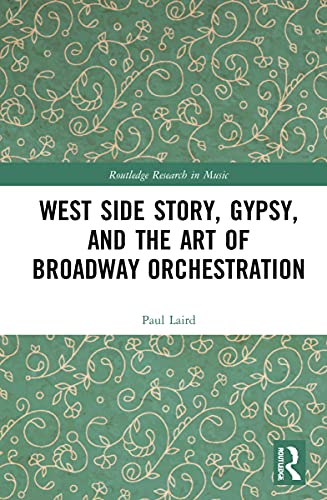 West Side Story, Gypsy, and the Art of Broadway Orchestration (Routledge Research in Music)