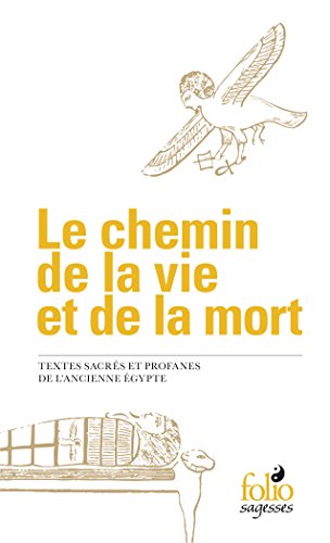 Le chemin de la vie et de la mort: Textes sacrés et profanes de l'ancienne Égypte