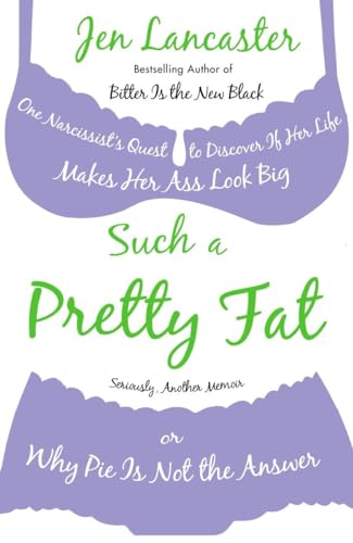 Such a Pretty Fat: One Narcissist's Quest To Discover if Her Life Makes Her Ass Look Big, Or Why Pi e is Not The Answer