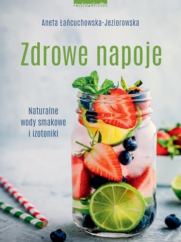 Zdrowe napoje: Naturalne wody smakowe i izotoniki von Zwierciadło