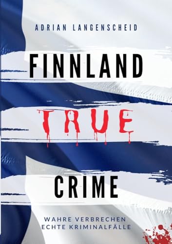Finnland True Crime: Wahre Verbrechen – Echte Kriminalfälle (True Crime International) von tolino media