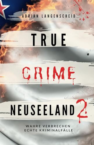 True Crime Neuseeland 2: Wahre Verbrechen – Echte Kriminalfälle (True Crime International, Band 15) von True Crime International
